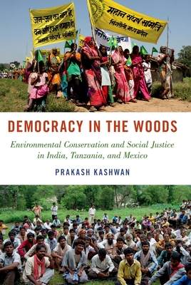 Democracy in the Woods: Environmental Conservation and Social Justice in India, Tanzania, and Mexico (Studies Comparative Energy and Environ) By Prakash Kashwan Cover Image