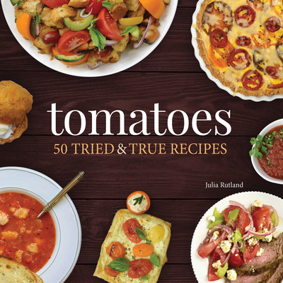 Tomatoes: 50 Tried & True Recipes Cover Image