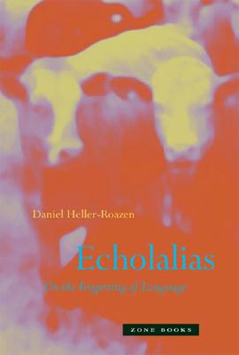 Echolalias: On the Forgetting of Language By Daniel Heller-Roazen Cover Image