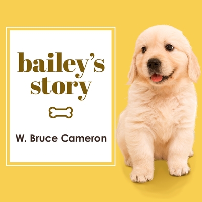 Bailey's Story: A Dog's Purpose Novel By W. Bruce Cameron, Kirby Heyborne (Read by) Cover Image