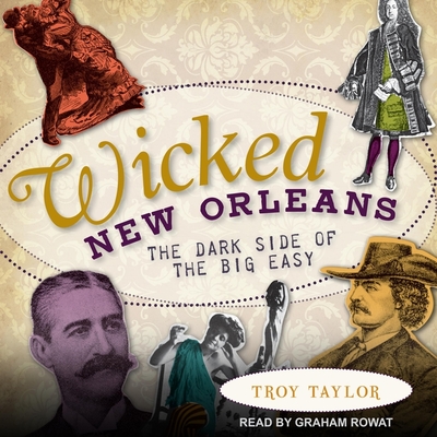 Wicked New Orleans: The Dark Side of the Big Easy By Troy Taylor, Graham Rowat (Read by) Cover Image