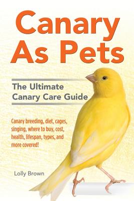 Canary As Pets: Canary breeding, diet, cages, singing, where to buy, cost, health, lifespan, types, and more covered! The Ultimate Can Cover Image