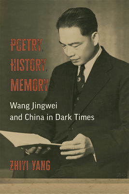 Poetry, History, Memory: Wang Jingwei and China in Dark Times Cover Image