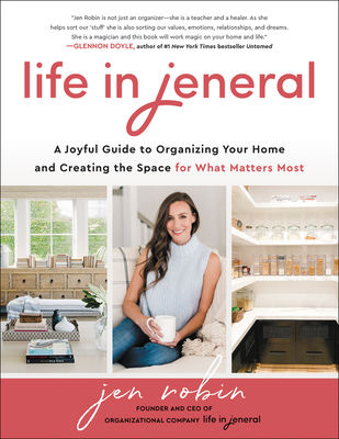 Life in Jeneral: A Joyful Guide to Organizing Your Home and Creating the Space for What Matters Most By Jen Robin Cover Image