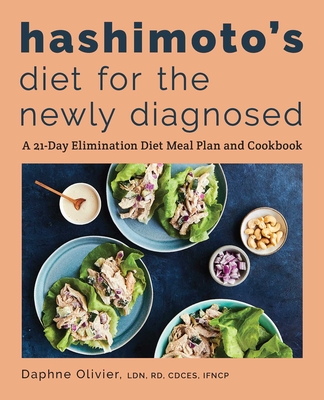 Hashimoto's Diet for the Newly Diagnosed: A 21-Day Elimination Diet Meal Plan and Cookbook By Daphne Olivier, LDN, RD, CDCES, IFNCP Cover Image
