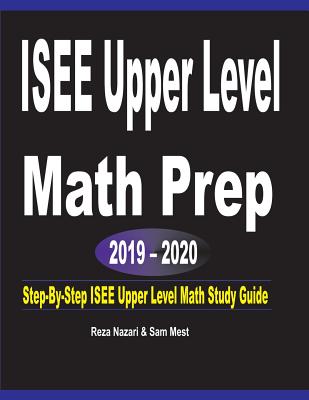 ISEE Upper Level Math Prep 2019 - 2020: Step-By-Step ISEE Upper Level Math Study Guide By Reza Nazari, Sam Mest Cover Image