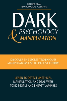 Dark Psychology & Manipulation: Discover Secret Techniques Manipulators Use to Deceive Others Learn to Detect Unethical Manipulation and Deal with Tox Cover Image
