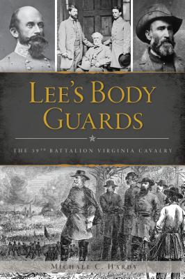 Lee's Body Guards: The 39th Virginia Cavalry (Civil War)