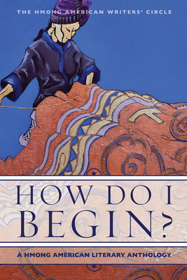 How Do I Begin?: A Hmong American Literary Anthology (Hmong American Writers' Circle) Cover Image