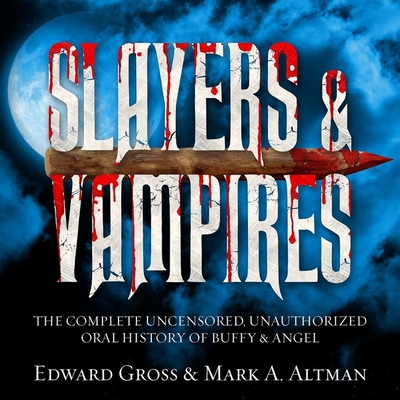 Slayers & Vampires Lib/E: The Complete Uncensored, Unauthorized Oral History of Buffy & Angel By James Patrick Cronin (Read by), Julie McKay (Read by), Edward Gross Cover Image