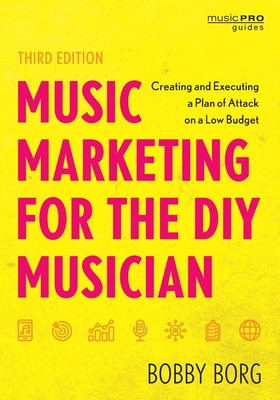 Music Marketing for the DIY Musician: Creating and Executing a Plan of Attack on a Low Budget (Music Pro Guides) Cover Image