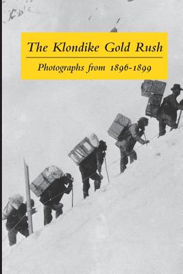 The Klondike Gold Rush: Photographs from 1896-1899 By Graham B. Wilson Cover Image