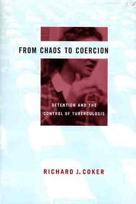 From Chaos to Coercion: Detention and the Control of Tuberculosis By Richard J. Coker Cover Image