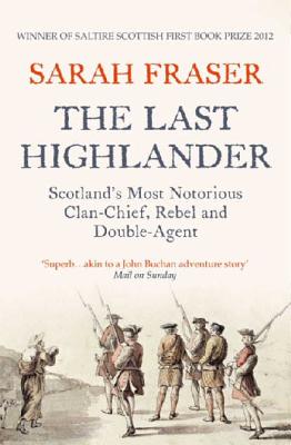 The Last Highlander: Scotland's Most Notorious Clan Chief, Rebel & Double Agent Cover Image