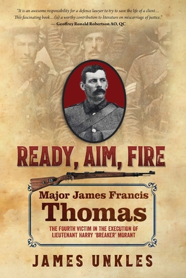 Ready Aim Fire: Major James Francis Thomas: The Fourth Victim in the Execution of Lieutenant Harry Breaker Morant By James Unkles Cover Image