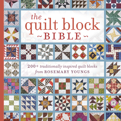 The Quilt Block Bible: 200+ Traditionally Inspired Quilt Blocks from Rosemary Youngs Cover Image