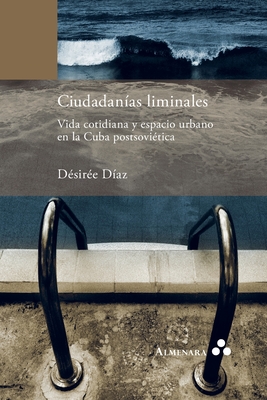 Ciudadanías liminales. Vida cotidiana y espacio urbano en la Cuba postsoviética Cover Image