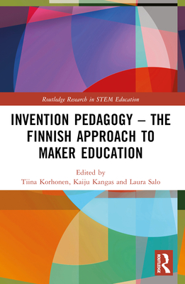 Invention Pedagogy - The Finnish Approach to Maker Education (Routledge Research in Stem Education)