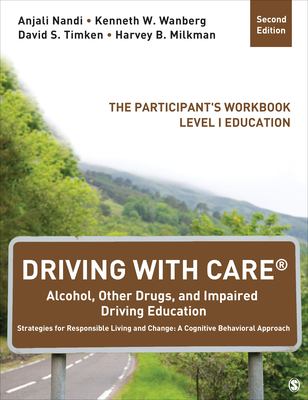 Driving with Care(r) Alcohol, Other Drugs, and Impaired Driving Education Strategies for Responsible Living and Change: A Cognitive Behavioral Approac By Anjali Nandi, Kenneth W. Wanberg, David S. Timken Cover Image