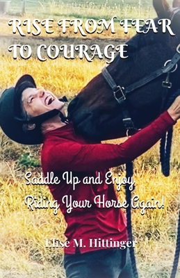Rise From Fear To Courage: Saddle Up and Enjoy Riding Your Horse Again Cover Image