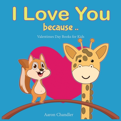 I Love You Because: Valentines Day Books for Kids: Bedtime Book for kids age 2-6 years old By Aaron Chandler Cover Image