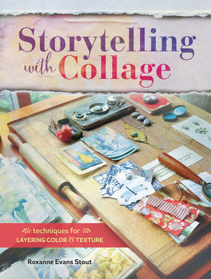 Storytelling with Collage: Techniques for Layering, Color and Texture By Roxanne Evans Stout Cover Image