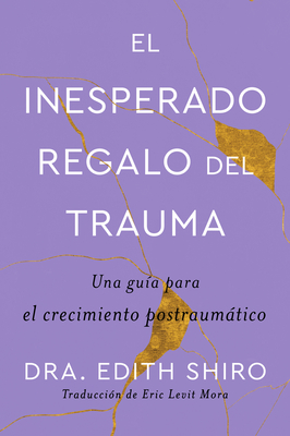 The Unexpected Gift of Trauma \ El inesperado regalo del trauma (Spanish ed.): Una guía para el crecimiento postraumático Cover Image