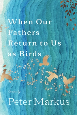 When Our Fathers Return to Us as Birds (Made in Michigan Writers) By Peter Markus Cover Image