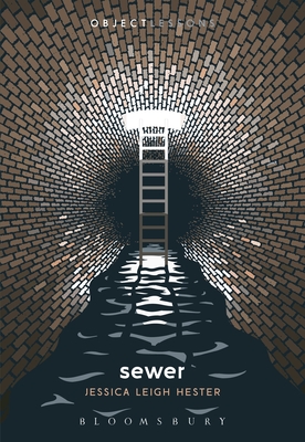 Sewer (Object Lessons) By Jessica Leigh Hester, Ian Bogost (Editor), Christopher Schaberg (Editor) Cover Image