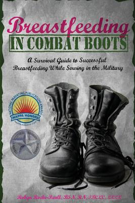 Breastfeeding in Combat Boots: A Survival Guide to Successful Breastfeeding While Serving in the Military