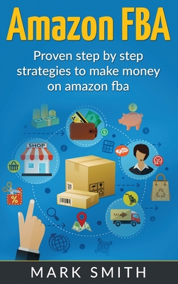Amazon FBA: Beginners Guide - Proven Step By Step Strategies to Make Money On Amazon (Online Business #2) By Mark Smith Cover Image