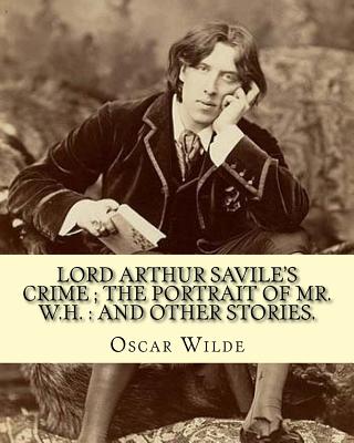 Lord Arthur Savile's crime; The portrait of Mr. W.H.: and other stories.: By: Oscar Wilde, is a collection of short semi-comic mystery stories Cover Image