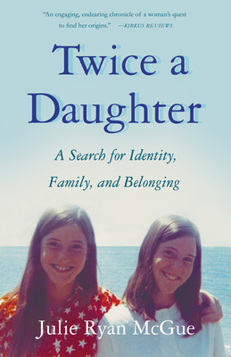 Twice a Daughter: A Search for Identity, Family, and Belonging By Julie Ryan McGue Cover Image