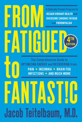 From Fatigued to Fantastic! Fourth Edition: A Clinically Proven Program to Regain Vibrant Health and Overcome Chronic Fatigue By Jacob Teitelbaum, M.D. Cover Image