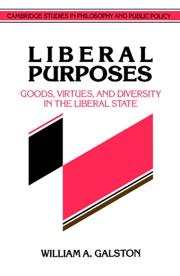Liberal Purposes: Goods, Virtues, and Diversity in the Liberal State (Cambridge Studies in Philosophy and Public Policy)