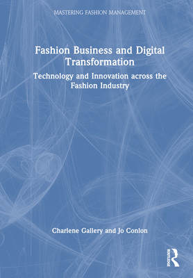 Fashion Business and Digital Transformation: Technology and Innovation Across the Fashion Industry (Mastering Fashion Management)