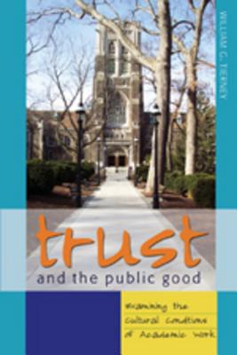 Trust and the Public Good: Examining the Cultural Conditions of Academic Work (Counterpoints #308) By Shirley R. Steinberg (Editor), Joe L. Kincheloe (Editor), William G. Tierney Cover Image