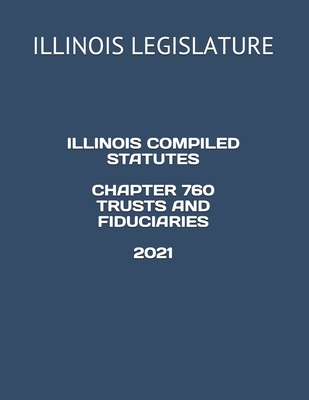 Illinois Compiled Statutes Chapter 760 Trusts and Fiduciaries 2021 Cover Image