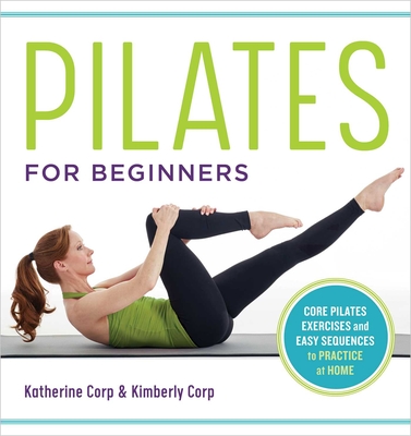 Pilates for Beginners: Core Pilates Exercises and Easy Sequences to Practice at Home By Katherine Corp, Kimberly Corp Cover Image