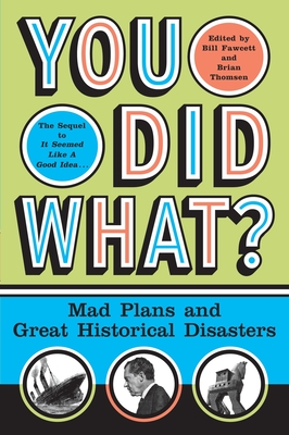 You Did What?: Mad Plans and Great Historical Disasters By Bill Fawcett Cover Image