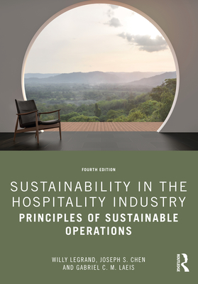 Sustainability in the Hospitality Industry: Principles of Sustainable Operations By Willy Legrand, Joseph S. Chen, Gabriel C. M. Laeis Cover Image