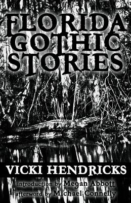 Florida Gothic Stories By Vicki Hendricks, Michael Connelly (Afterword by), Megan Abbott (Foreword by) Cover Image