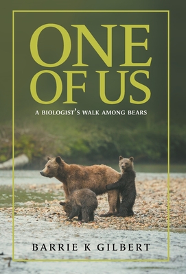 One of Us: A Biologist's Walk Among Bears By Barrie K. Gilbert, Kaylene Johnson-Sullivan (Editor), Shea Wyatt (Photographer) Cover Image