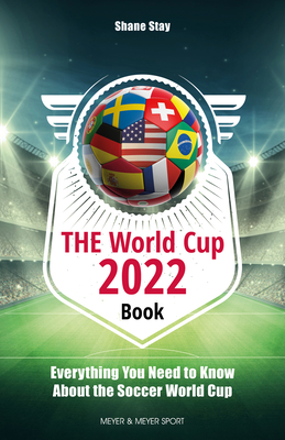 The World Cup 2022 Book: Everything You Need to Know about the Soccer World Cup By Shane Stay Cover Image