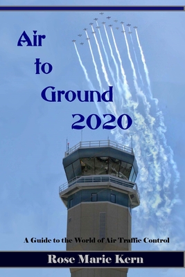 Air to Ground 2020: A Guide for Pilots to the world of Air Traffic Control By Rose Marie Kern Cover Image