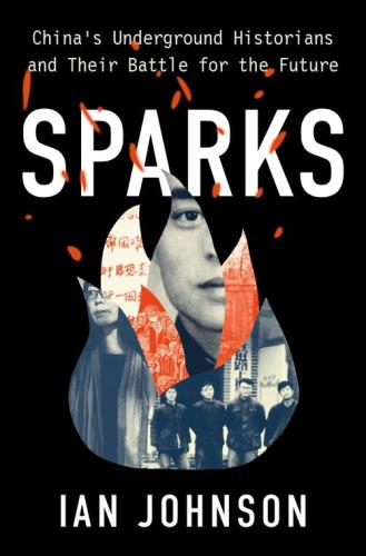 Sparks: China's Underground Historians and Their Battle for the Future By Ian Johnson Cover Image