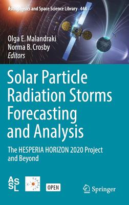 Solar Particle Radiation Storms Forecasting and Analysis: The Hesperia Horizon 2020 Project and Beyond (Astrophysics and Space Science Library #444) By Olga E. Malandraki (Editor), Norma B. Crosby (Editor) Cover Image