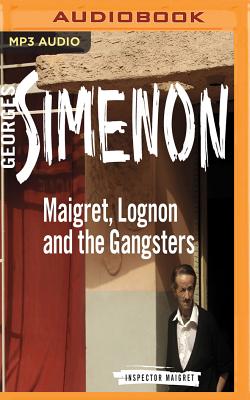 Maigret, Lognon and the Gangsters (Inspector Maigret #39) By Georges Simenon, Gareth Armstrong (Read by) Cover Image