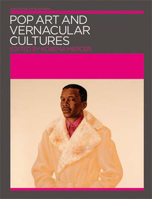 Pop Art and Vernacular Cultures (Annotating Art's Histories: Cross-Cultural Perspectives in the Visual Arts)