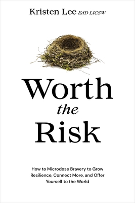 Worth the Risk: How to Microdose Bravery to Grow Resilience, Connect More, and Offer Yourself to the World cover